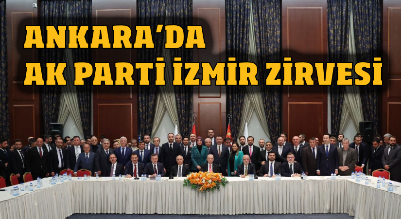 Ankara’da AK Parti İzmir Zirvesi