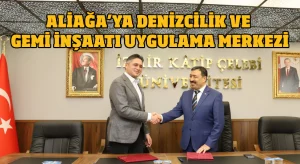 Aliağa’ya Denizcilik ve Gemi İnşaatı Uygulama Merkezi