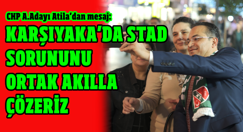 Karşıyaka’da stad sorununu ortak akılla çözeriz.