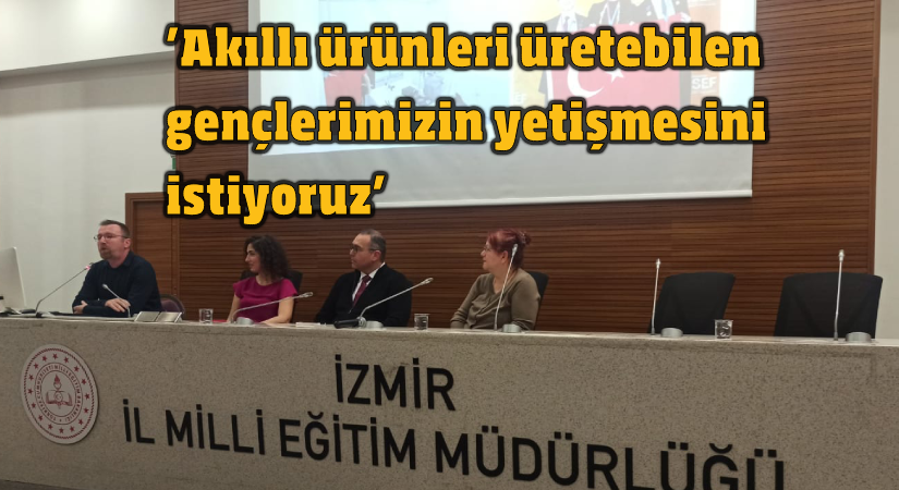 “Akıllı Ürünleri Üretebilen Gençlerimizin Yetişmesini İstiyoruz”
