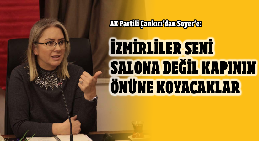 ‘ Soyer’i İzmirliler salona değil kapının önüne koyacaklar’