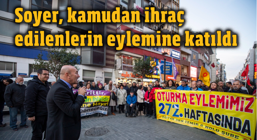Soyer, kamudan ihraç edilenlerin eylemine destek verdi