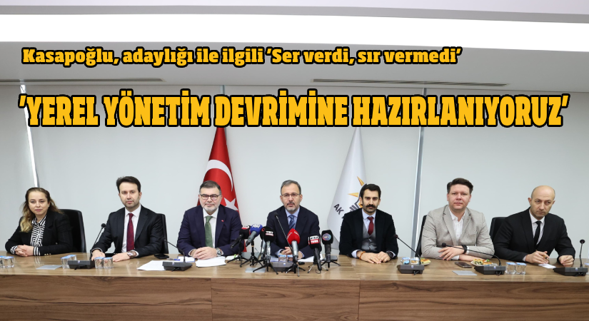 Kasapoğlu: Yerel yönetim devrimine hazırlanıyoruz