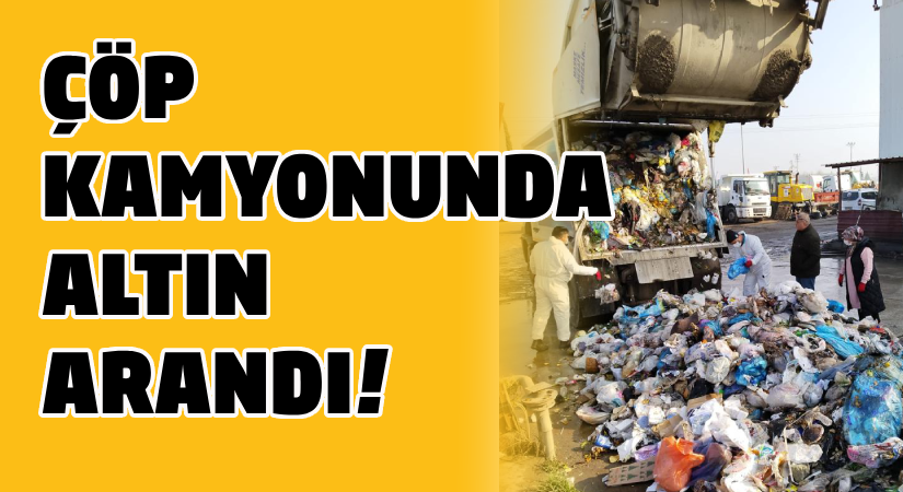 Çöp kamyonunda altın arandı!