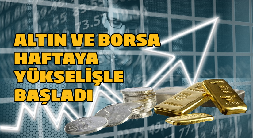 Altın ve Borsa haftaya yükselişle başladı