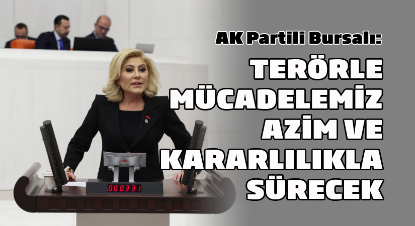 AK Partili Bursalı: Terörle mücadelemiz azim ve kararlılıkla sürecek