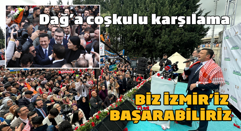 Hamza Dağ’a coşkulu karşılama: Biz İzmir’iz Başarabiliriz