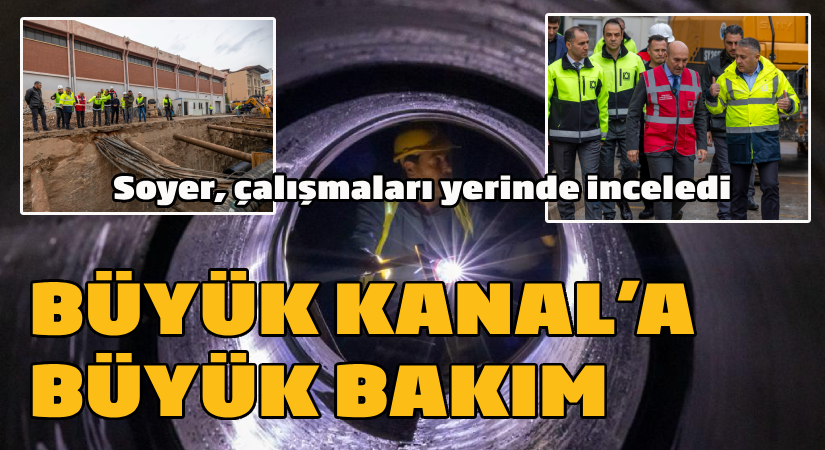 Soyer, Büyük Kanal’da bakım çalışmalarını yerinde inceledi
