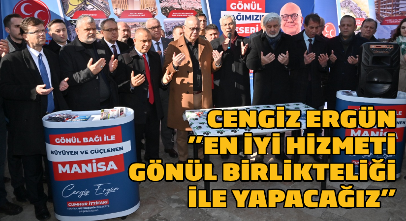 Cengiz Ergün “En İyi Hizmeti Gönül Birlikteliği İle Yapacağız”