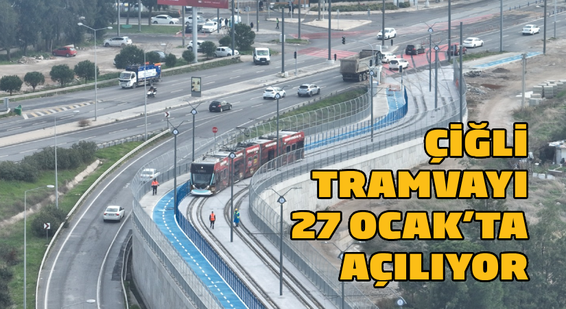 Çiğli Tramvayı 27 Ocak’ta açılıyor