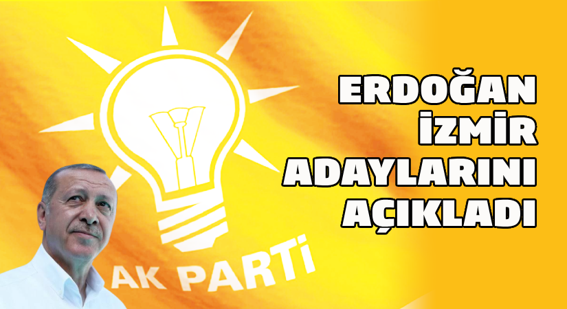 Erdoğan, AK Parti İzmir ilçe adaylarını açıkladı