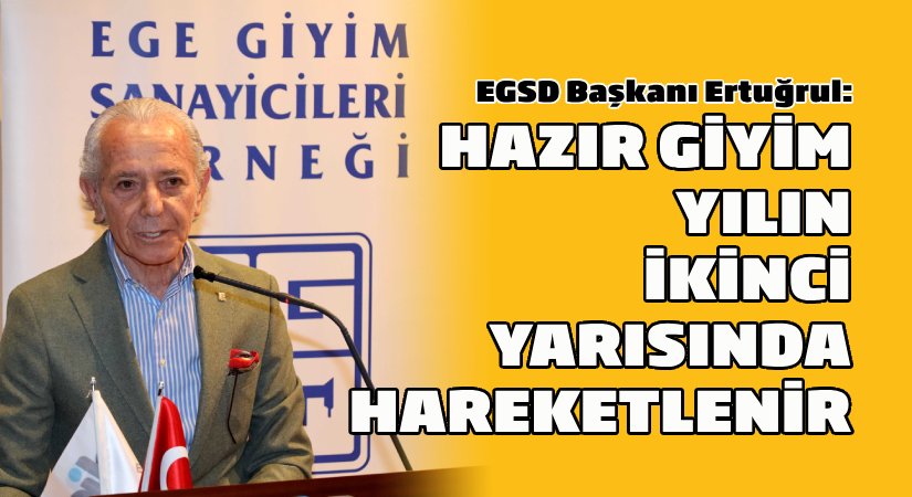 EGSD Başkanı Ertuğrul: Hazır giyim yılın ikinci yarısında hareketlenir