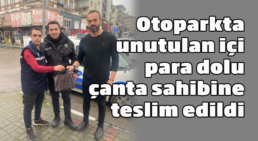 Otoparkta içi para dolu çanta bulundu, sahibine ulaştırıldı