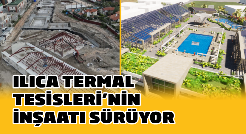 Ilıca Termal Tesisleri’nin inşaatı sürüyor