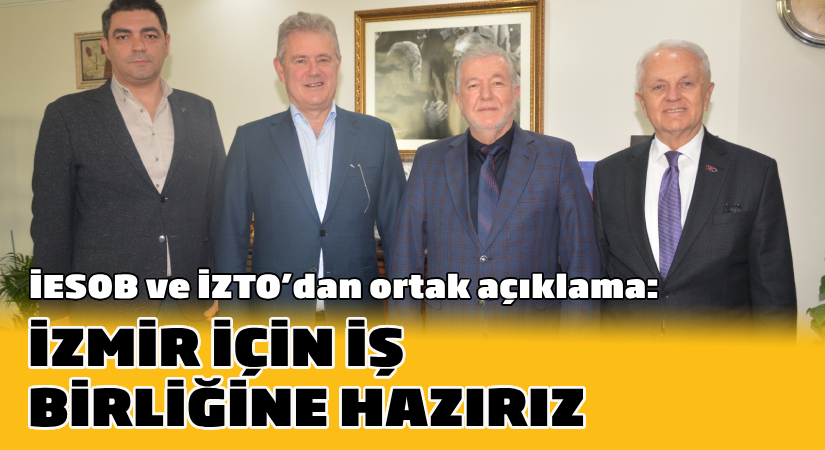 İESOB ile İZTO’dan ortak açıklama: İzmir için iş birliğine hazırız