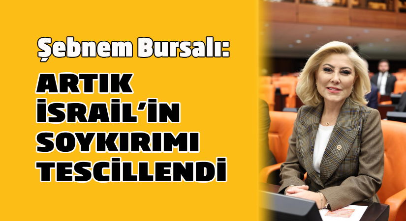 Şebnem Bursalı; İsrail’in soykırımı tescillendi