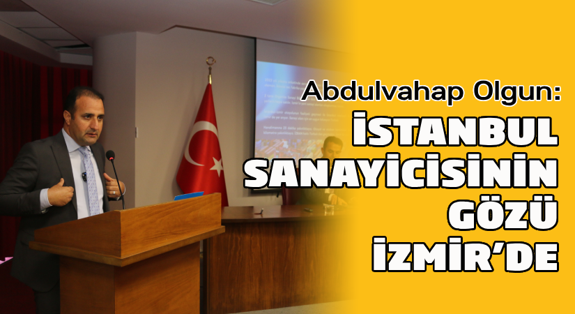 Abdulvahap Olgun: İstanbul sanayicisinin gözü İzmir’de