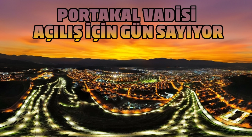 Portakal Vadisi açılış için gün sayıyor