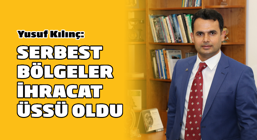 Yusuf Kılınç: Serbest Bölgeler ihracat üssü oldu