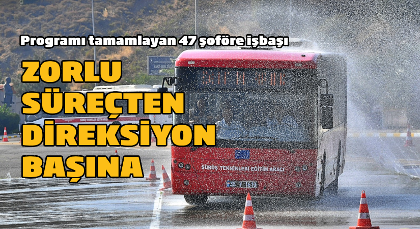Programı tamamlayan 47 şoföre işbaşı: Zorlu süreçten, direksiyon başına!