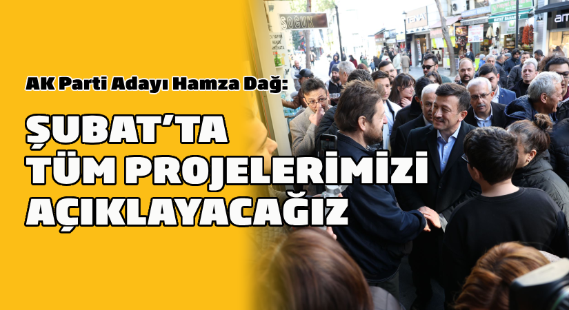 AK Parti Adayı Hamza Dağ: Şubat’ta tüm projelerimizi açıklayacağız