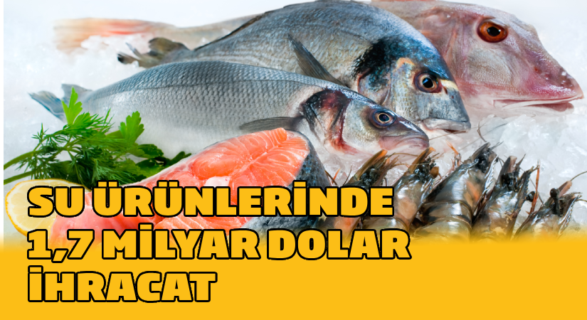 Su ürünleri ihracatı 2023 yılında 1,7 milyar dolara ulaştı