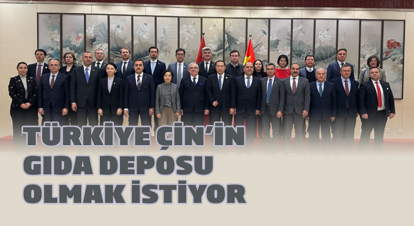 Türkiye, Çin’in gıda deposu olmak istiyor