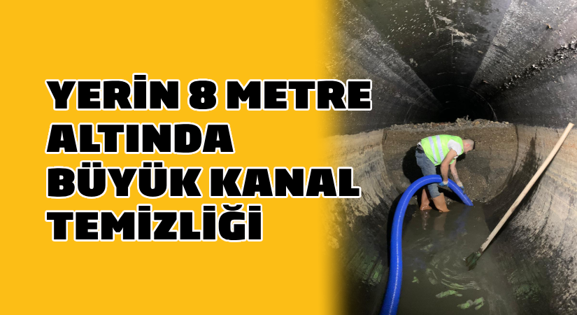 Büyük Kanal’daki temizlik çalışmaları yerin 8 metre altında sürüyor