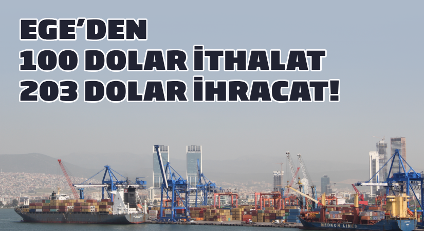 Ege’den 100 dolar ithalat, 203 dolar ihracat!