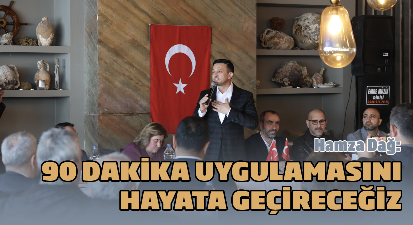 Hamza Dağ: Ulaşımda 90 uygulamasını hayata geçireceğiz