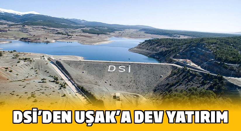 DSİ’den Uşak’a 21 yılda 132 yatırım