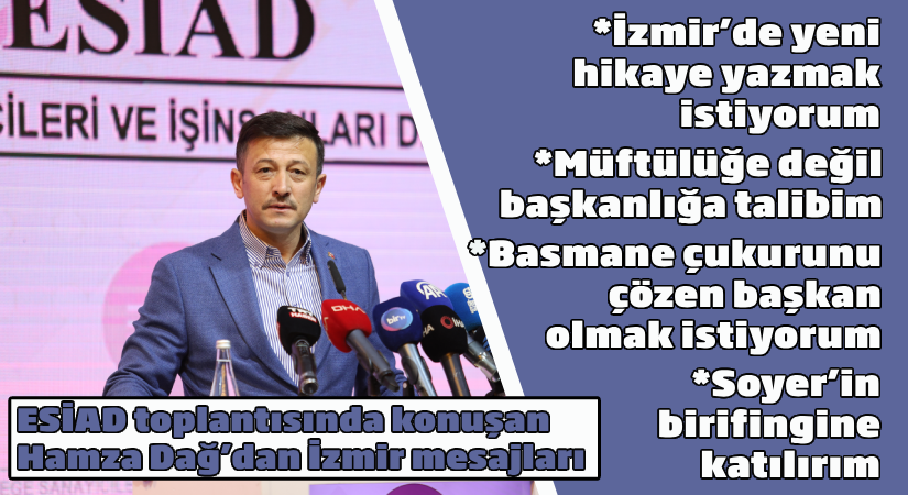 ESİAD toplantısında konuşan Dağ’dan İzmir mesajları: