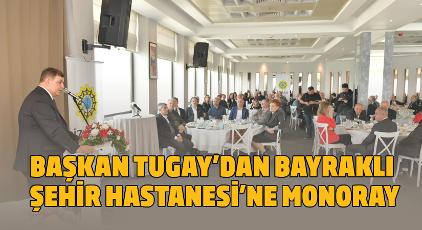Başkan Tugay’dan Bayraklı Şehir Hastanesi’ne monoray