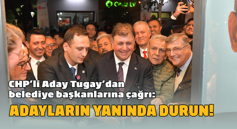 Başkan Tugay’dan belediye başkanlarına çağrı: Adayların yanında durun