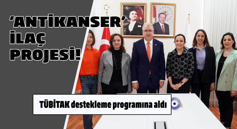 TÜBİTAK destekleme programına aldı;Egeli bilim insanından ‘Antikanser İlaç’ projesi  
