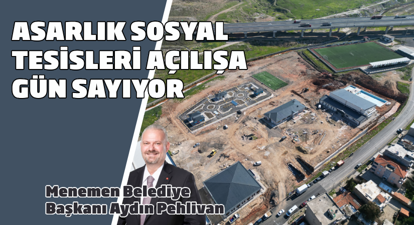 Menemen-Asarlık Sosyal Tesisleri açılışa gün sayıyor