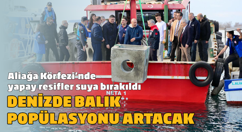 Aliağa Körfezi’nde İlk Yapay Resifler suya bırakıldı; Denizde balık popülasyonu artacak