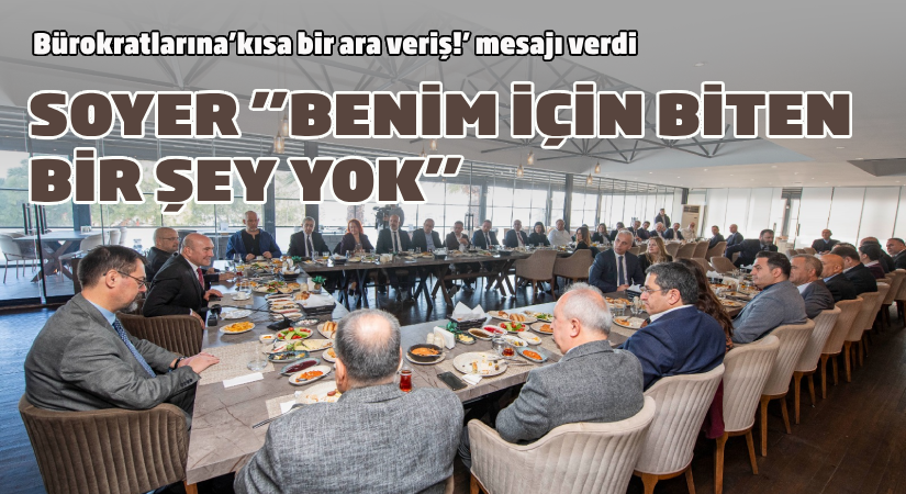 Bürokratlarına, ‘Kısa bir ara veriş’ mesajı verdi Başkan Soyer: “Benim için biten bir şey yok”