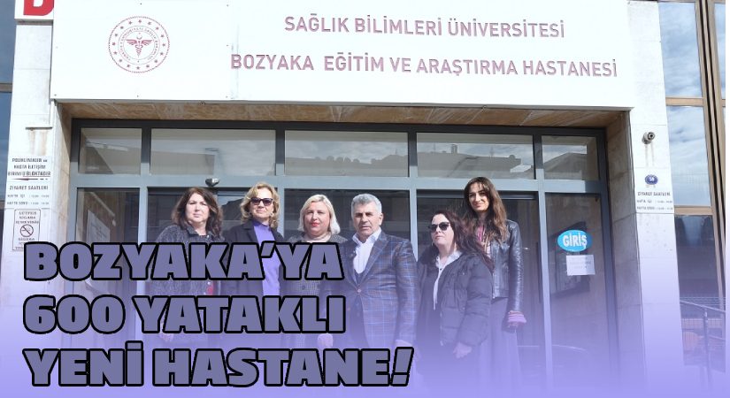 Bozyaka’ya 600 Yatak Kapasiteli Yepyeni Bir Hastane