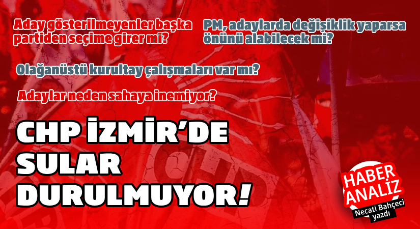 CHP İzmir’de sular durulmuyor!