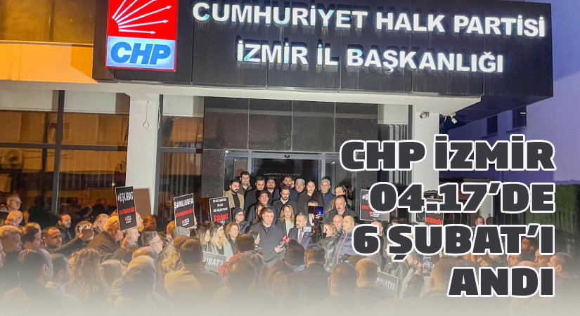 CHP İzmir 04.17’de 6 Şubat’ı andı