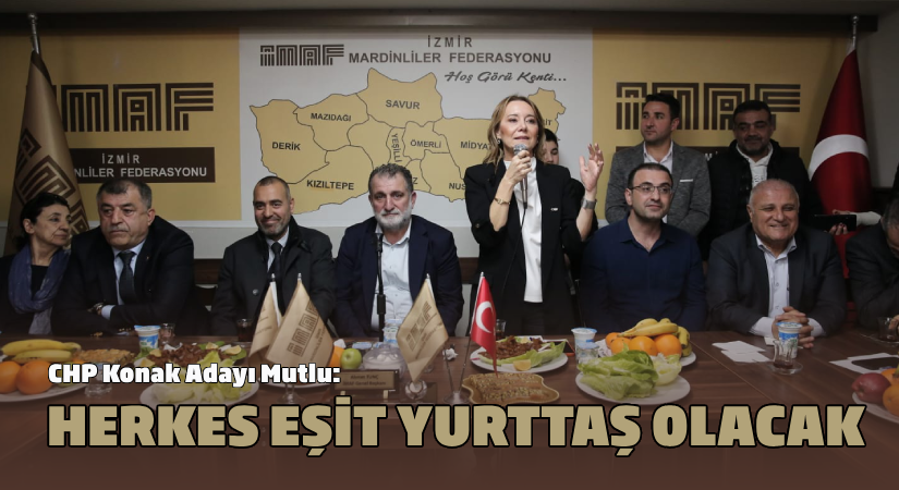 CHP Konak Adayı Mutlu: Herkes eşit yurttaş olacak