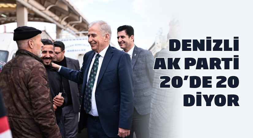Denizli AK Parti 20’de 20 diyor!