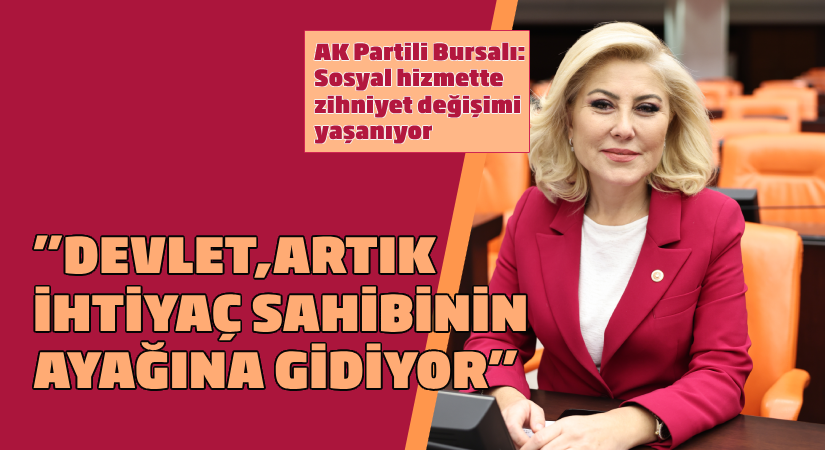 AK Partili Bursalı: Sosyal hizmette zihniyet dönüşümü yaşanıyor