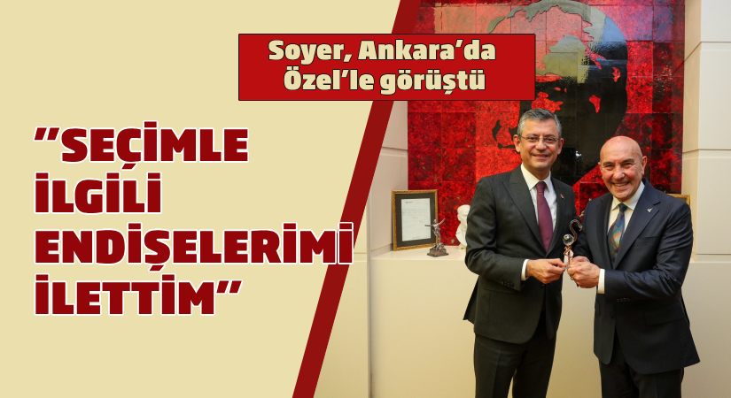 Soyer, Özel’le Ankara’da görüştü: “Endişelerimi ilettim”