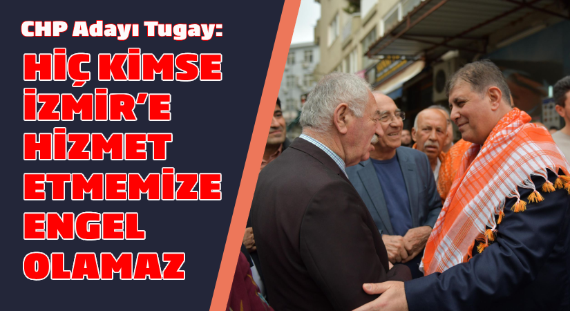 Cemil Tugay: “Hiç kimse İzmir’e hizmet etmemize engel olamaz”