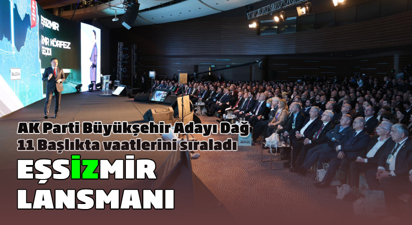 Dağ,11 başlıkta vaatlerini sıraladı: Eşsizmir Lansmanı