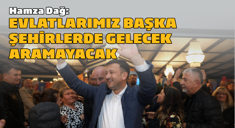 “Evlatlarımız başka şehirlerde gelecek aramayacak”
