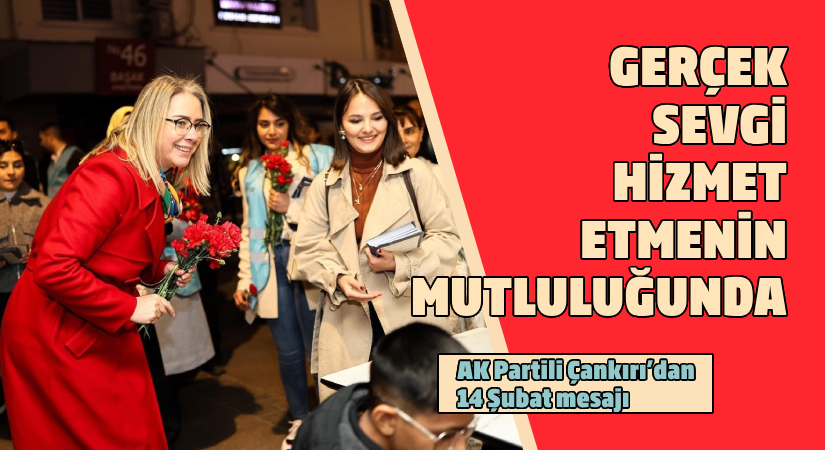 AK Partili Çankırı’dan 14 Şubat mesajı: Gerçek sevgi hizmet etmenin mutluluğunda