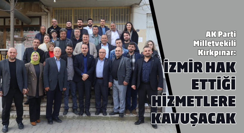 AK Partili Kırkpınar; İzmir hak ettiği hizmetlere kavuşacak